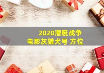 2020潜艇战争电影灰猎犬号 方位